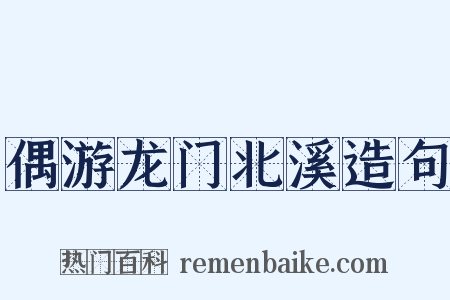 偶游龙门北溪造句是什么意思的图片